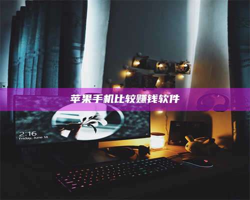 苹果手机比较赚钱软件 第1张 苹果手机比较赚钱软件 第1张